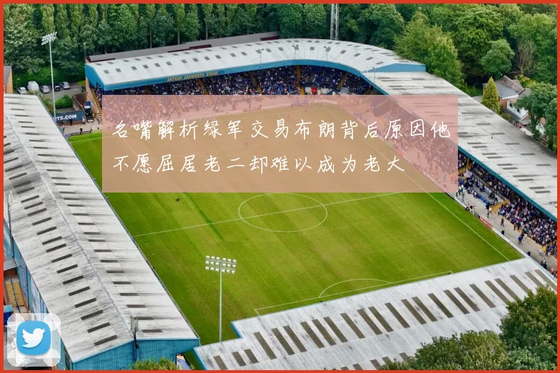 名嘴解析绿军交易布朗背后原因他不愿屈居老二却难以成为老大