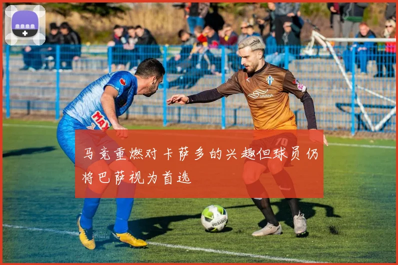 马竞重燃对卡萨多的兴趣但球员仍将巴萨视为首选
