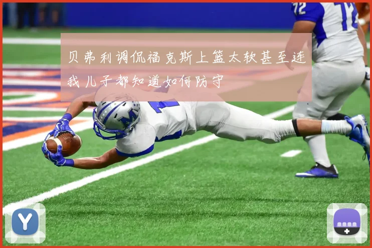 贝弗利调侃福克斯上篮太软甚至连我儿子都知道如何防守