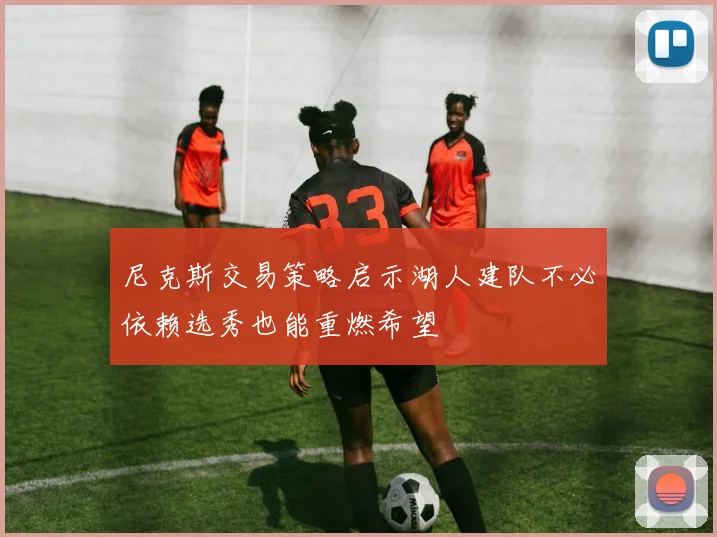 尼克斯交易策略启示湖人建队不必依赖选秀也能重燃希望